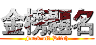 金榜題名 (Fuck off Bitch)