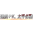 強勢ＰＫ。太平必勝 (! We Are The Best !)