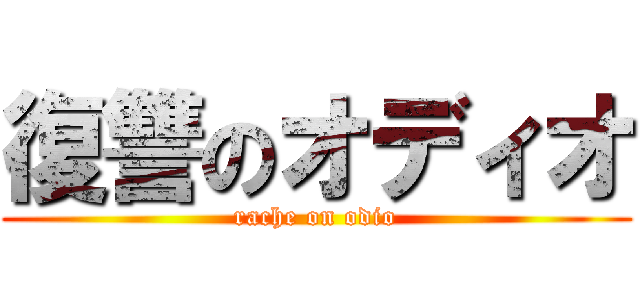 復讐のオディオ (rache on odio)