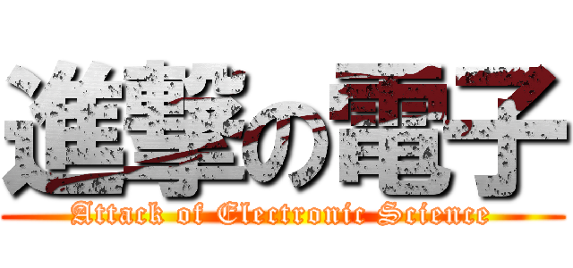 進撃の電子 (Attack of Electronic Science)