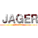 ＪＡＧＥＲ (JAGER!)