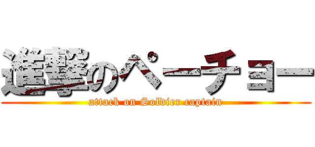 進撃のペーチョー (attack on Soldier captain)