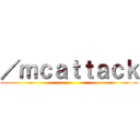 ／ｍｃａｔｔａｃｋ ()