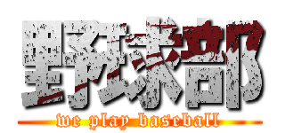野球部 (we play baseball)