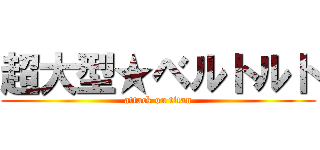 超大型★ベルトルト (attack on titan)