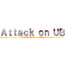 Ａｔｔａｃｋ ｏｎ ＵＢ (UBへの攻撃)