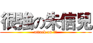 很強の朱信兒 (attack on 信兒)