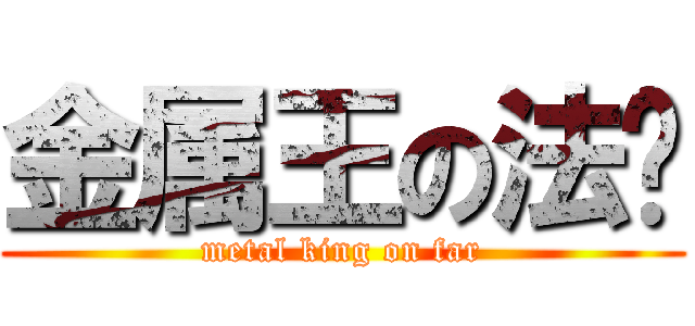 金属王の法尔 (metal king on far)