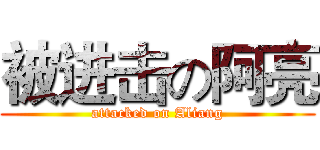被进击の阿亮 (attacked on Aliang)
