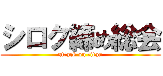 シロク締め総会 (attack on titan)