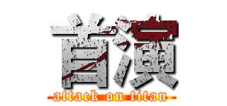 首演 (attack on titan)