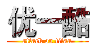 优一酷 (attack on titan)
