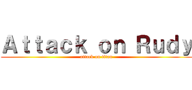 Ａｔｔａｃｋ ｏｎ Ｒｕｄｙ (attack on titan)