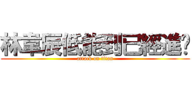 林韋辰低能到已經進擊 (attack on titan)