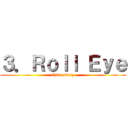 ３．Ｒｏｌｌ Ｅｙｅ (third story)