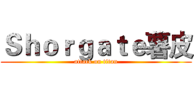 Ｓｈｏｒｇａｔｅ薯皮 (attack on titan)