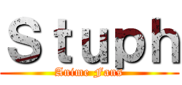 Ｓｔｕｐｈ (Anime Fans)