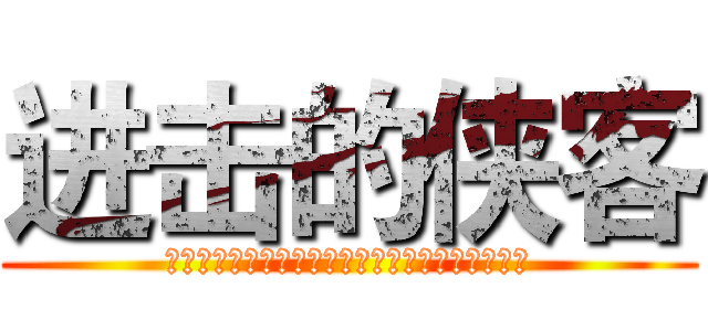 进击的侠客 (为了嘟军大人，我们可以奉献我们的所有包括银行卡)