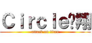 Ｃｉｒｃｌｅ翎翔 (attack on titan)