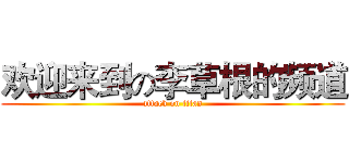 欢迎来到の李草根的频道 (attack on titan)