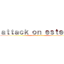 ａｔｔａｃｋ ｏｎ ｅｓｔｅｌａ  (attack on estela)