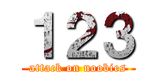 １２３ (attack on noobies)