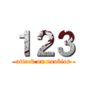 １２３ (attack on noobies)