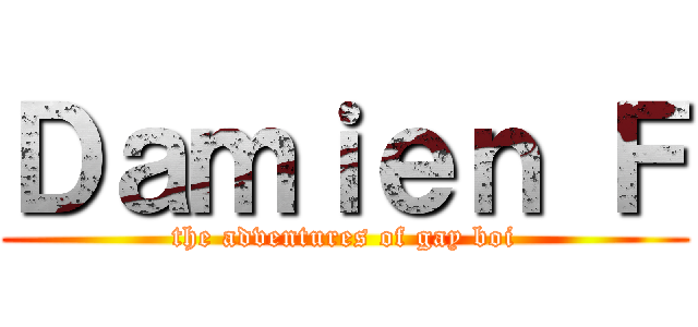 Ｄａｍｉｅｎ Ｆ (the adventures of gay boi)