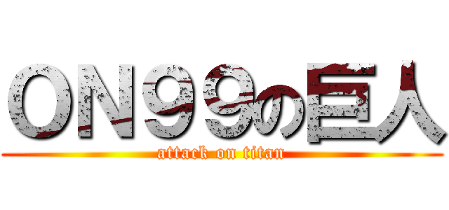 ＯＮ９９の巨人 (attack on titan)
