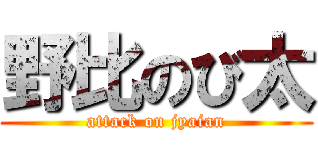 野比のび太 (attack on jyaian)