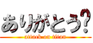 ありがとう🖕 (attack on titan)