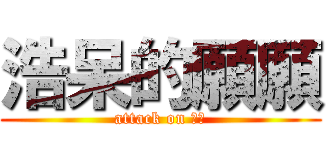 浩呆的願願 (attack on 願願)