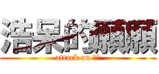 浩呆的願願 (attack on 願願)