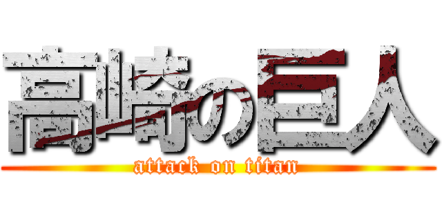 高崎の巨人 (attack on titan)