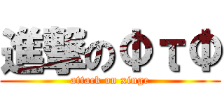 進撃のΦτΦ (attack on xinge)