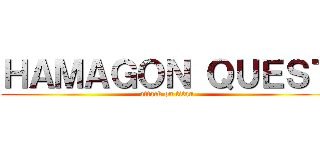 ＨＡＭＡＧＯＮ ＱＵＥＳＴ (attack on titan)