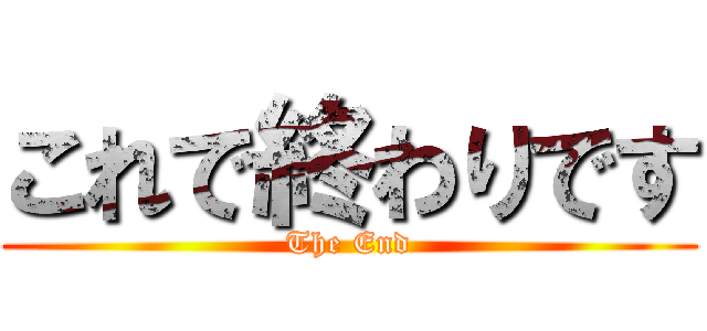 これで終わりです (The End)