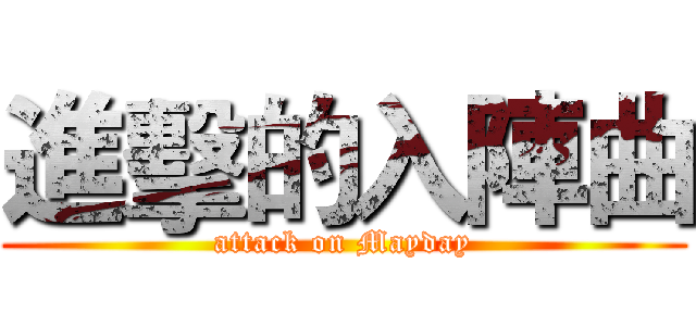 進擊的入陣曲 (attack on Mayday)