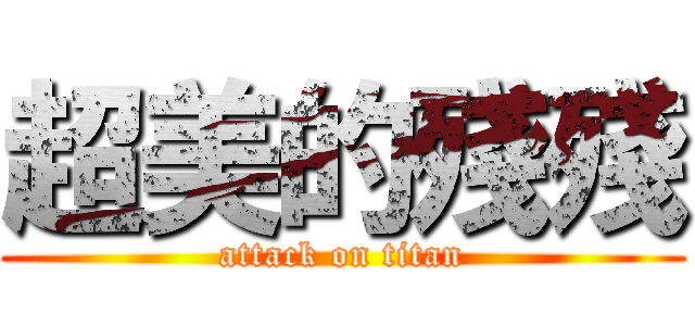 超美的殘殘 (attack on titan)