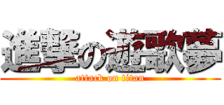 進撃の遊歌夢 (attack on titan)