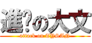 進擊の大文 (attack on TYSAN)