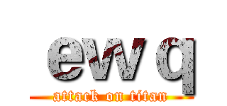 ｅｗｑ (attack on titan)