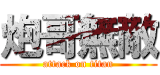 炮哥無敵 (attack on titan)