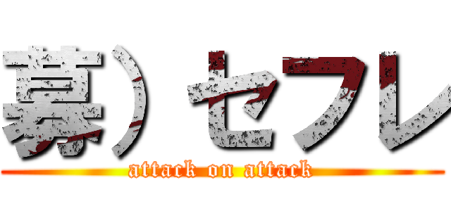 募）セフレ (attack on attack)