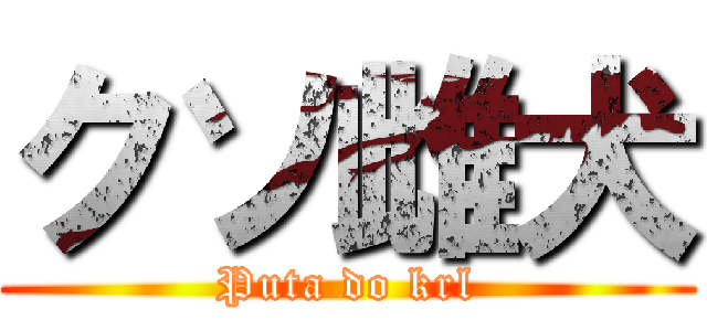 クソ雌犬 (Puta do krl)