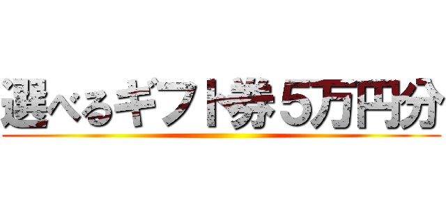 選べるギフト券５万円分 ()