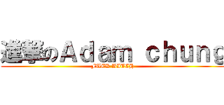 進撃のＡｄａｍ ｃｈｕｎｇ (FUCK BITCH)