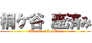 桐ケ谷 座済み (Attack on LeoKun)