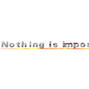 Ｎｏｔｈｉｎｇ ｉｓ ｉｍｐｏｓｓｉｂｌｅ (COPYRIGHT WYX)