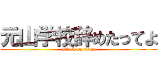元山学校辞めたってよ (attack on titan)